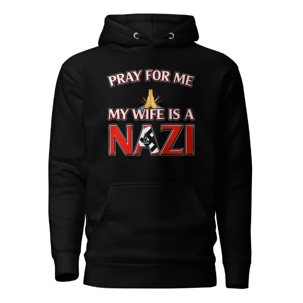 Pray For Me, My Wife is a Nazi - Mens • Hoodie • Premium