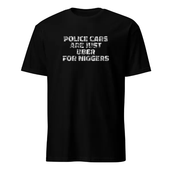 Police Cars Are Just Ubers for Niggers - Mens • T-shirt • Crew • Basic