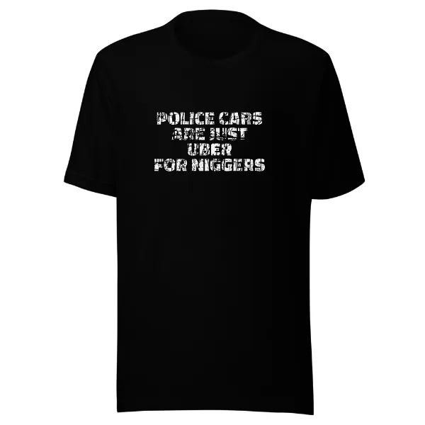 Police Cars Are Just Ubers for Niggers - Mens • T-shirt • Crew • Premium